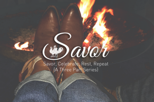 Savor: a 3-part blog series on Savoring, Celebrating and Resting