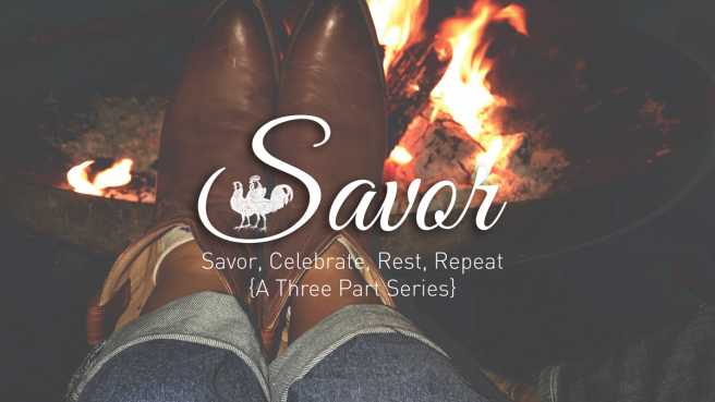 Savor: a 3-part blog series on Savoring, Celebrating and Resting