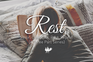 Rest: A 3-part blog series on Savor, Celebrate, Rest, Repeat